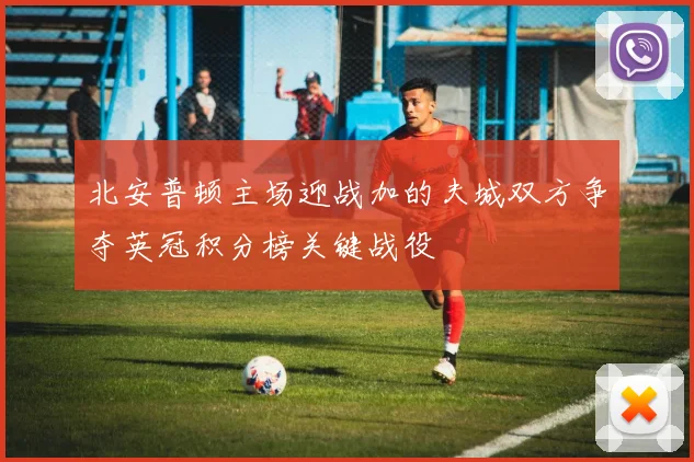 北安普顿主场迎战加的夫城双方争夺英冠积分榜关键战役